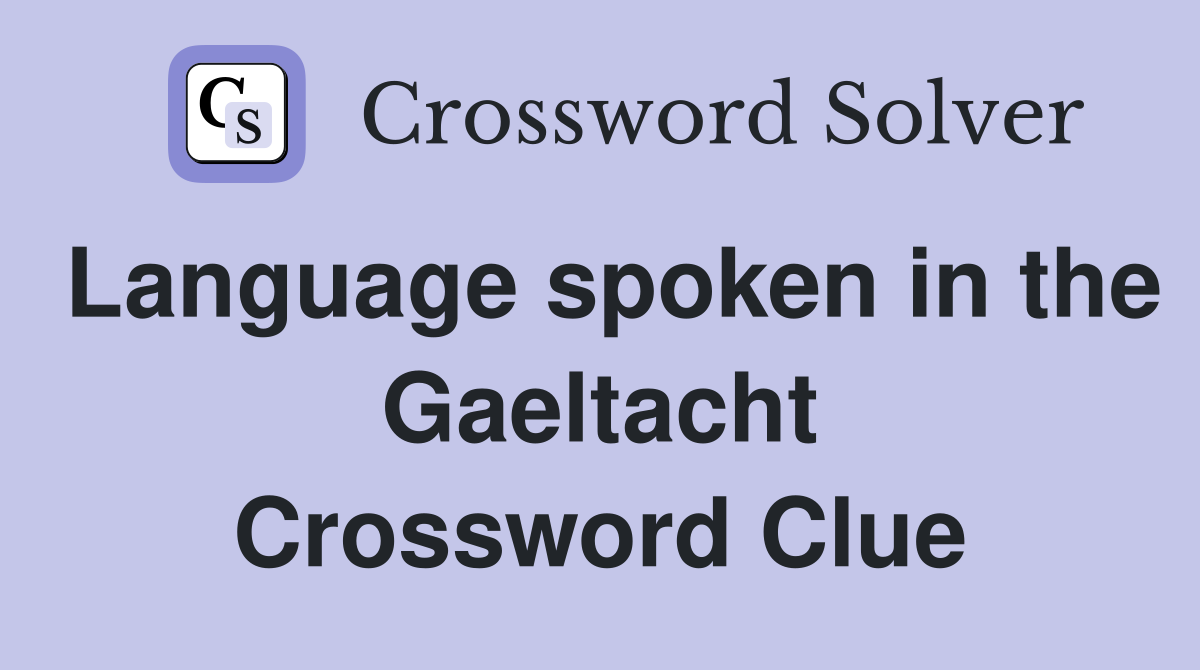 Language spoken in the Gaeltacht Crossword Clue Answers Crossword